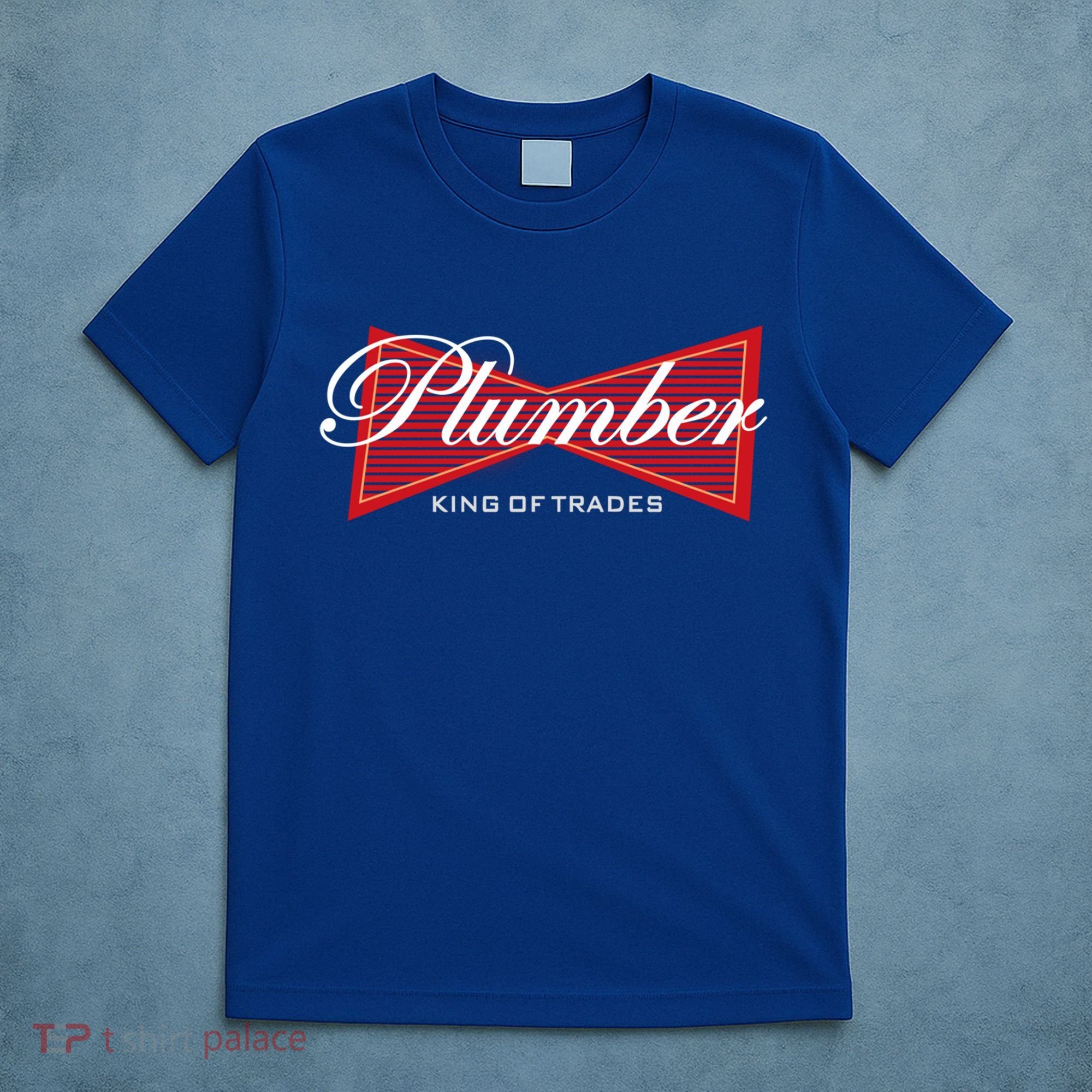 Plumber King Of Trades Cool Gift Funny Gift For Plumbers Gift T-Shirt