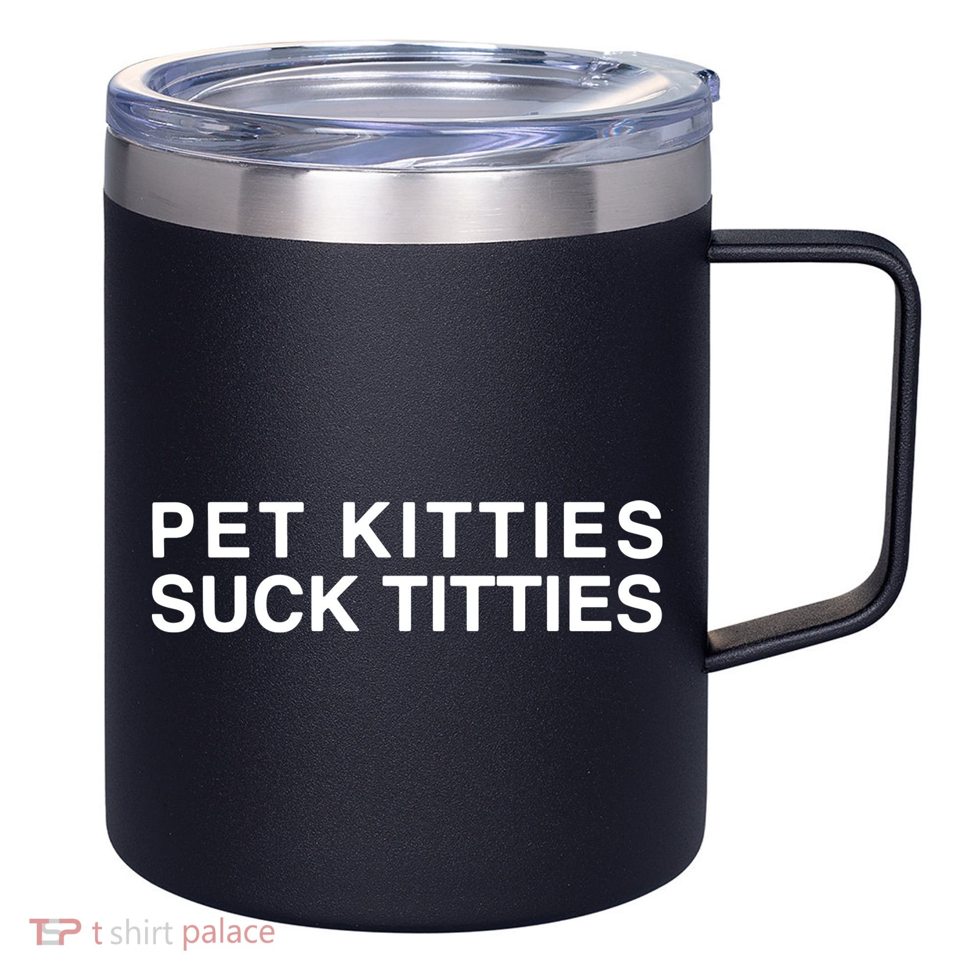 Pet Kitties Suck Titties Joke 12oz Stainless Steel Coffee Mug