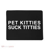 Pet Kitties Suck Titties Joke Mousepad thumb 0