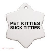 Pet Kitties Suck Titties Joke Ceramic Ornament thumb 0