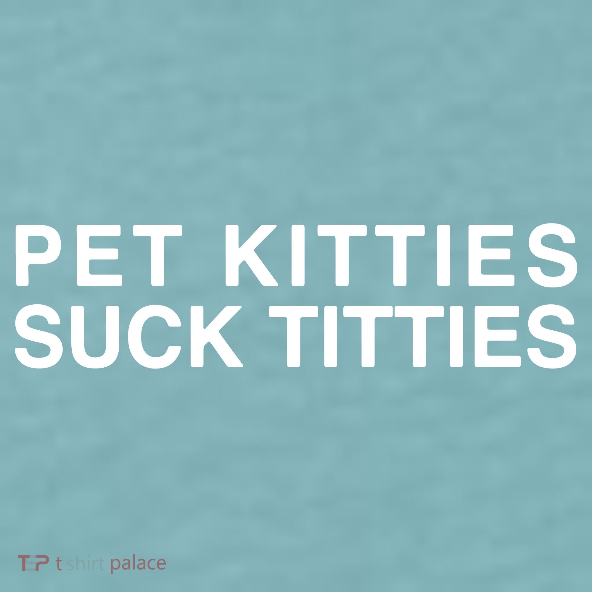 Pet Kitties Suck Titties Joke Sueded Cloud Jersey T-Shirt