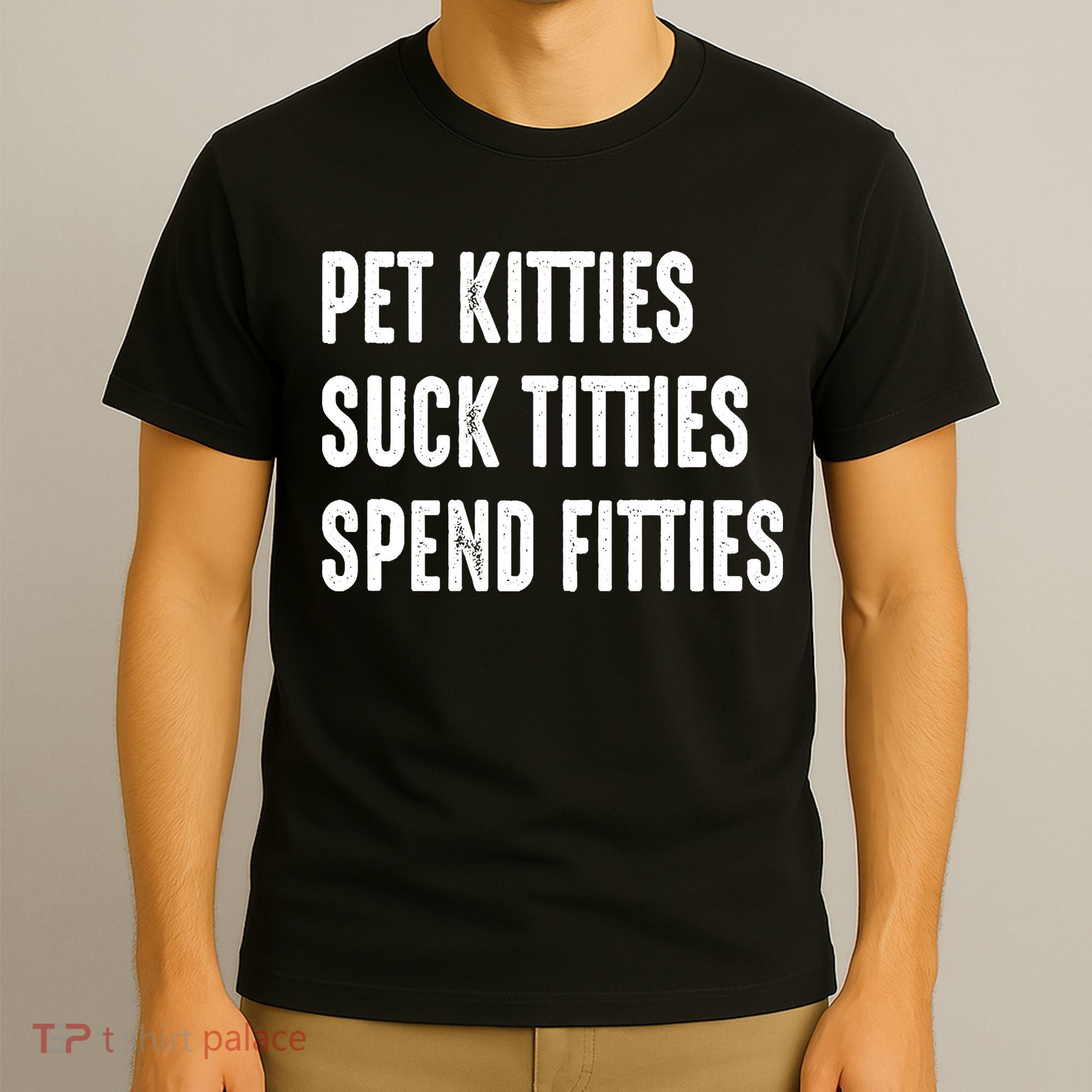Pet Kitties Suck Titties Spend Fitties T-Shirt