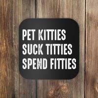 Pet Kitties Suck Titties Spend Fitties Coaster thumb 0