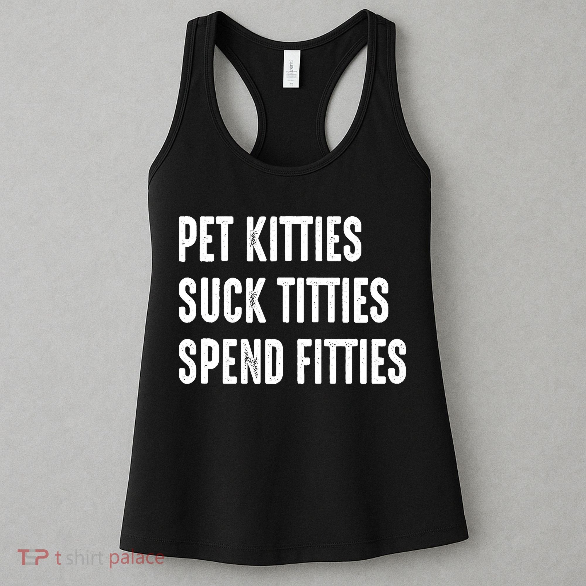 Pet Kitties Suck Titties Spend Fitties Women's Tank Top