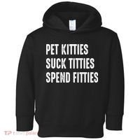 Pet Kitties Suck Titties Spend Fitties Toddler Hoodie thumb 0