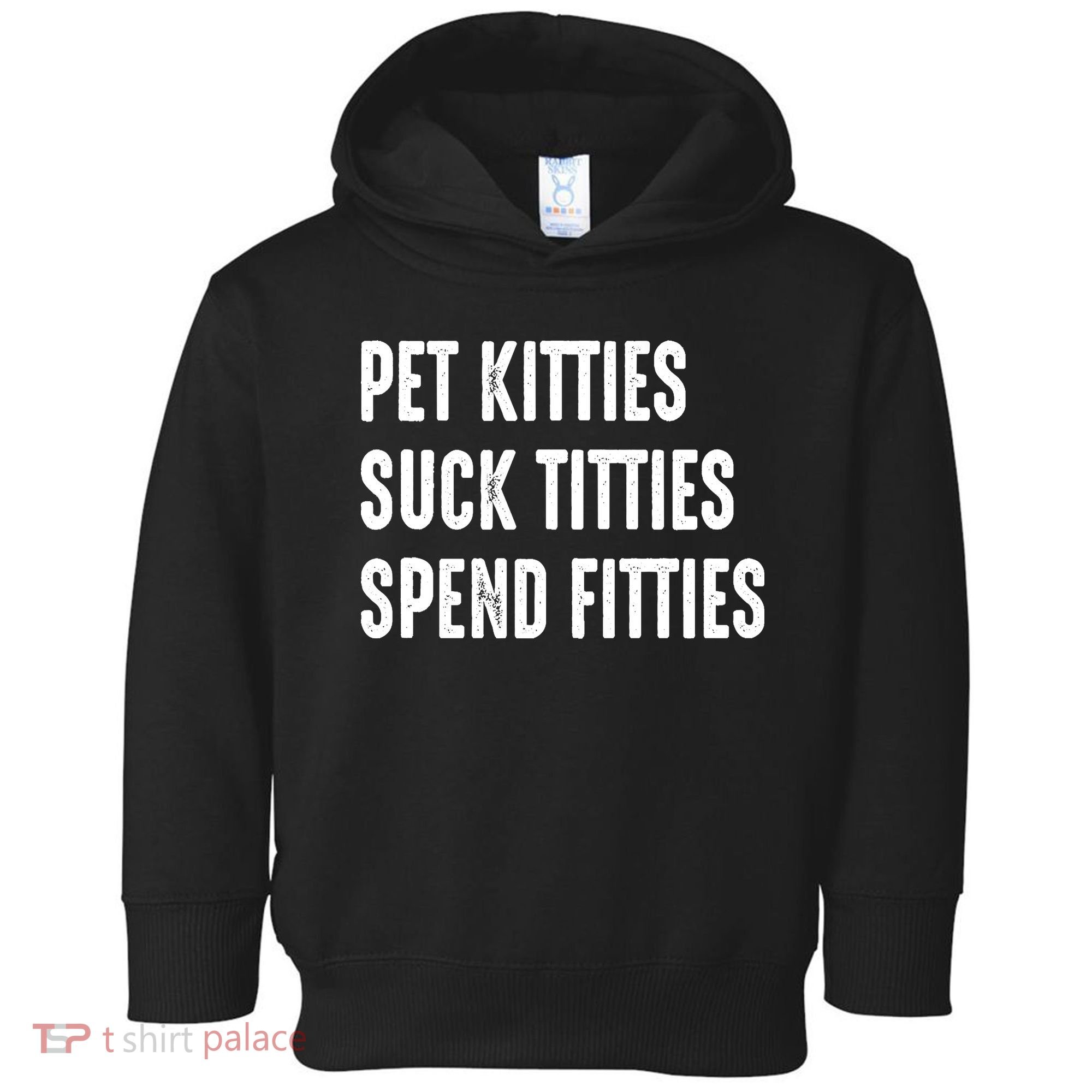 Pet Kitties Suck Titties Spend Fitties Toddler Hoodie