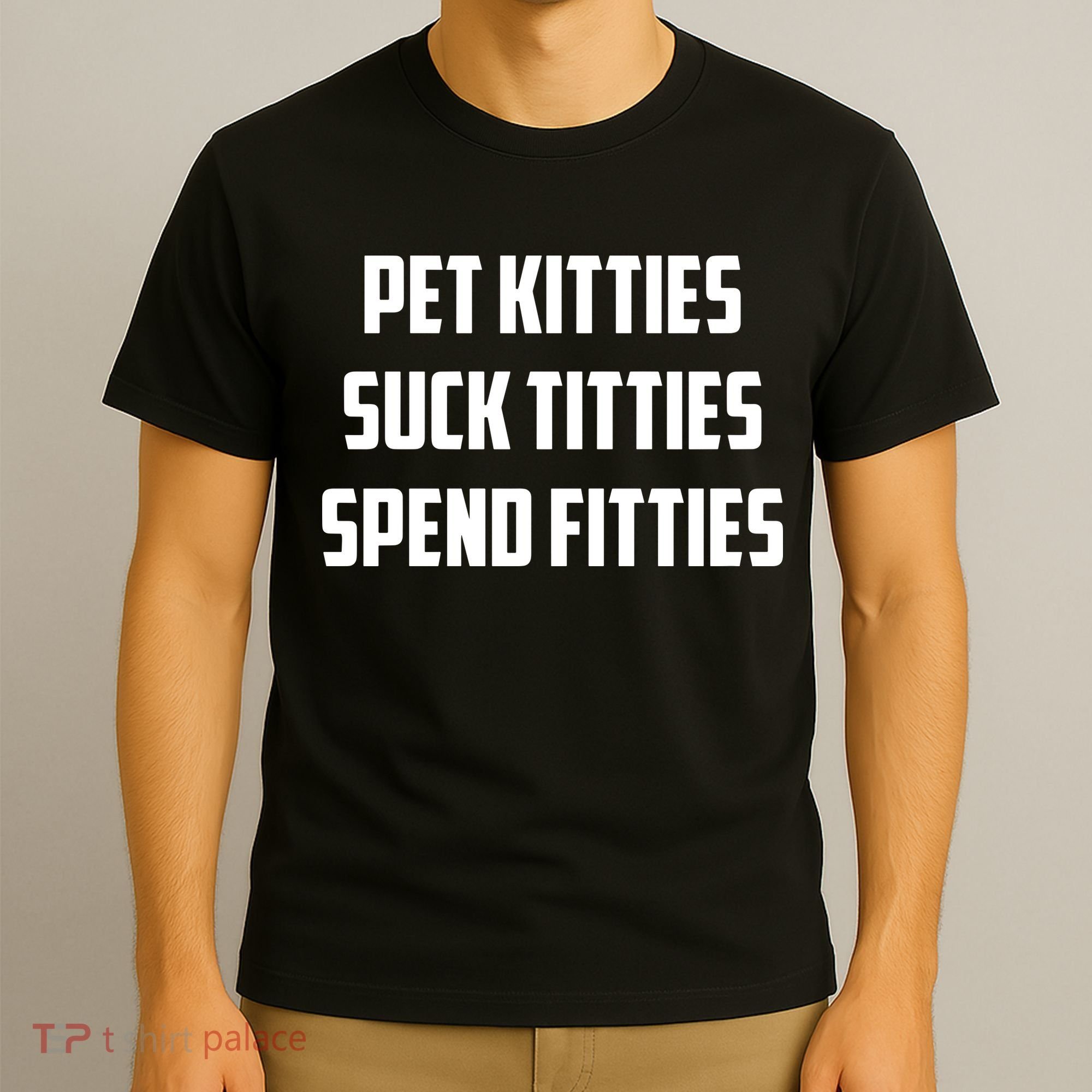 Pet Kitties Suck Titties Spend Fitties T-Shirt
