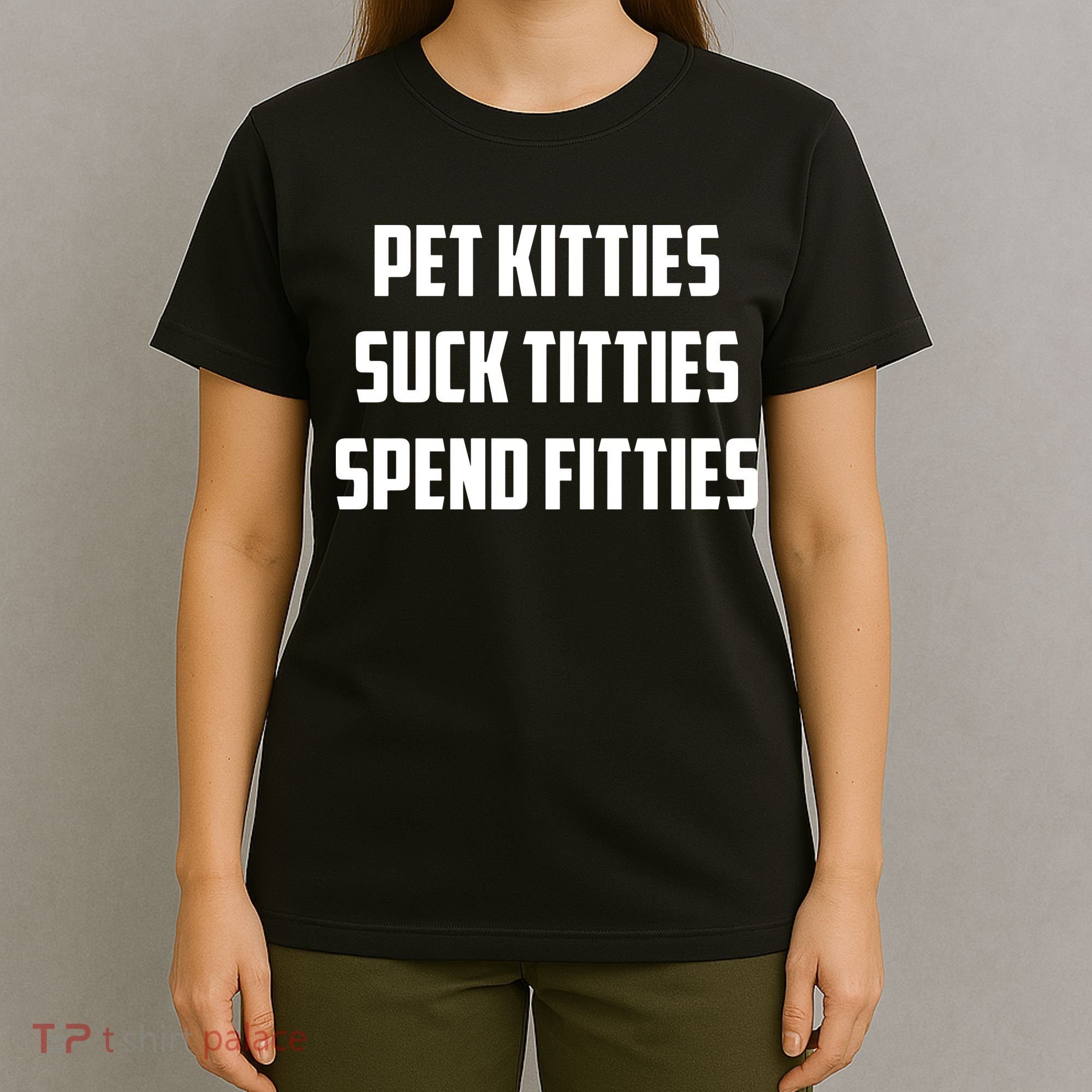 Pet Kitties Suck Titties Spend Fitties T-Shirt