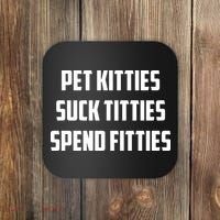 Pet Kitties Suck Titties Spend Fitties Coaster thumb 0