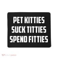 Pet Kitties Suck Titties Spend Fitties Mousepad thumb 0