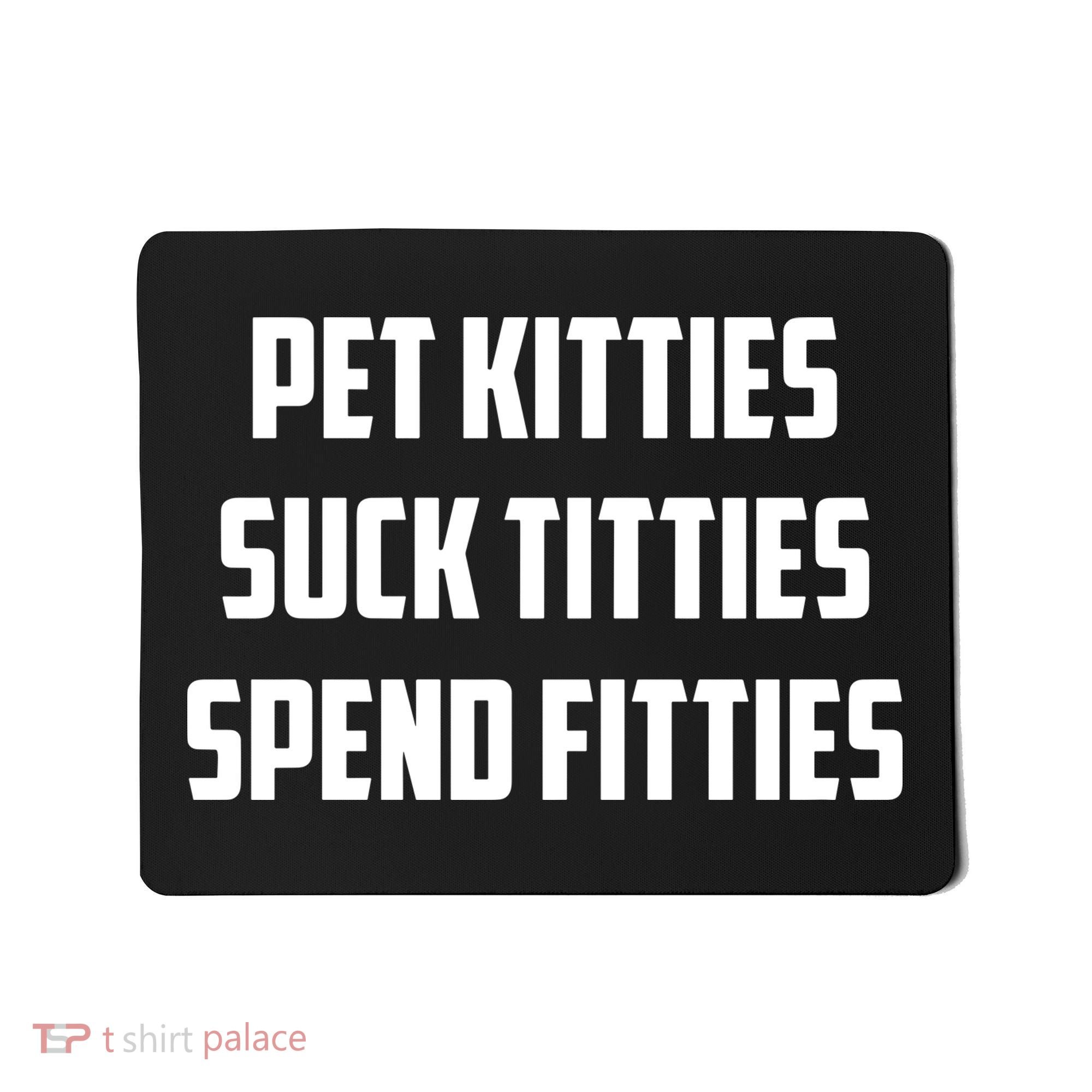 Pet Kitties Suck Titties Spend Fitties Mousepad