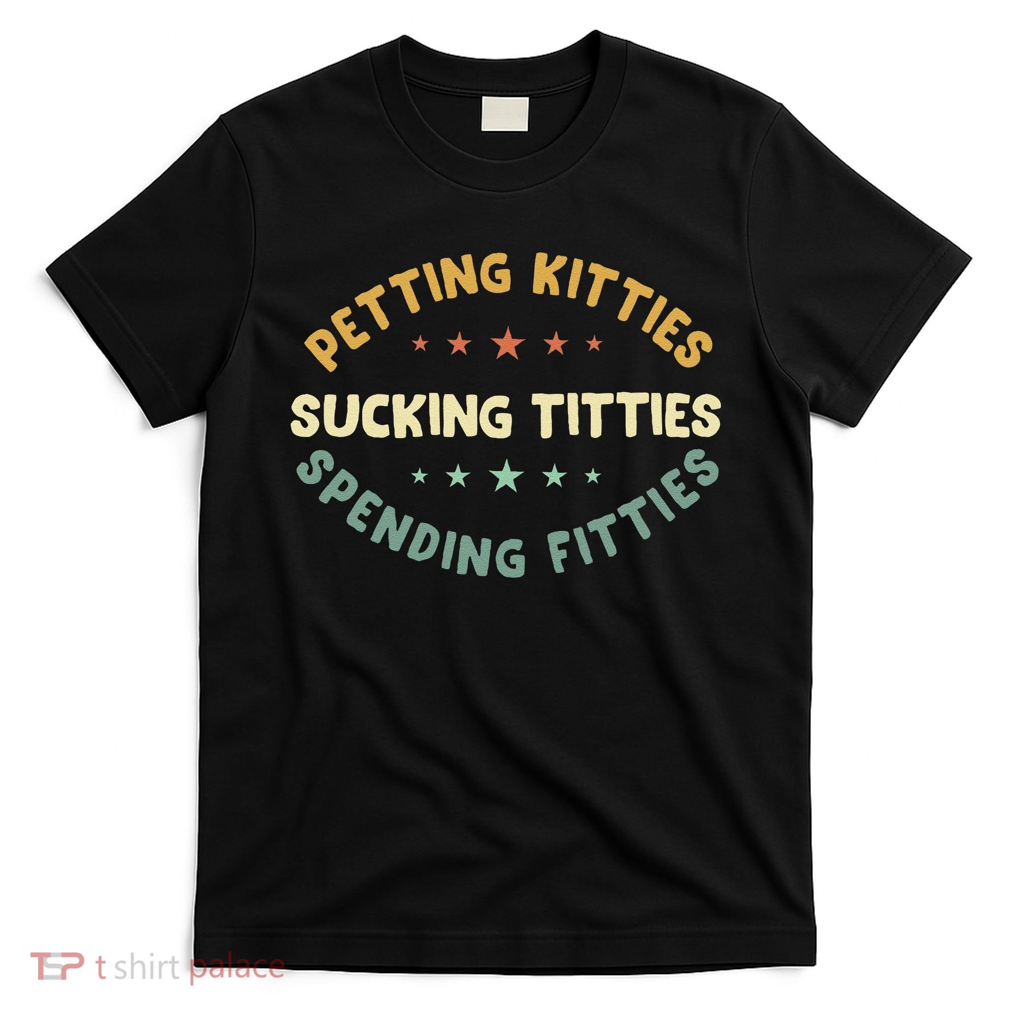Petting Kitties Sucking Titties Spending Fitties T-Shirt