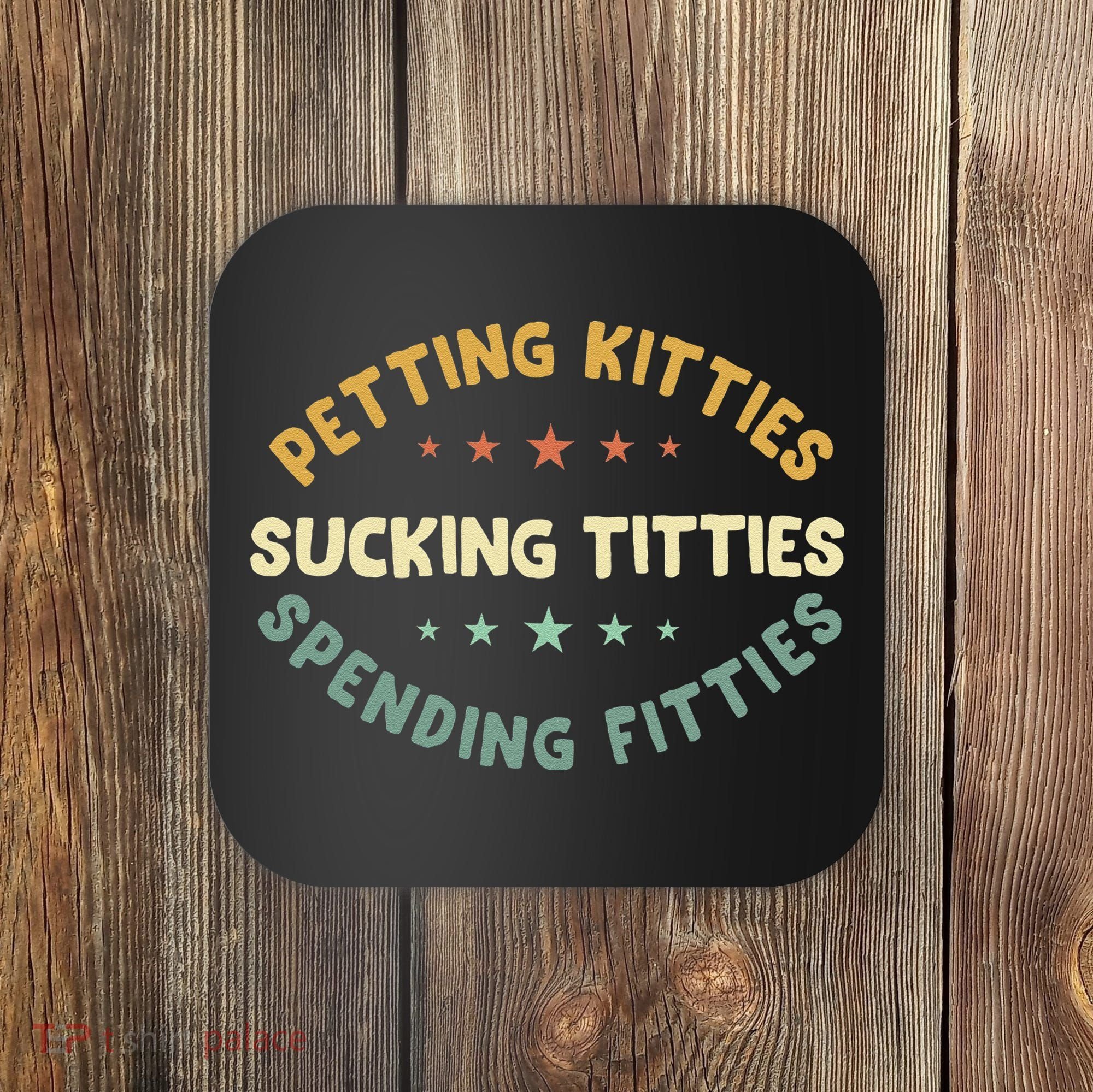 Petting Kitties Sucking Titties Spending Fitties Coaster