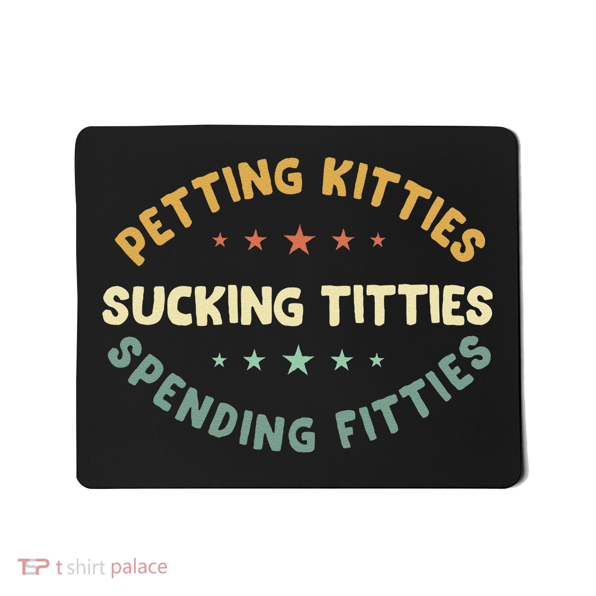 Petting Kitties Sucking Titties Spending Fitties Mousepad