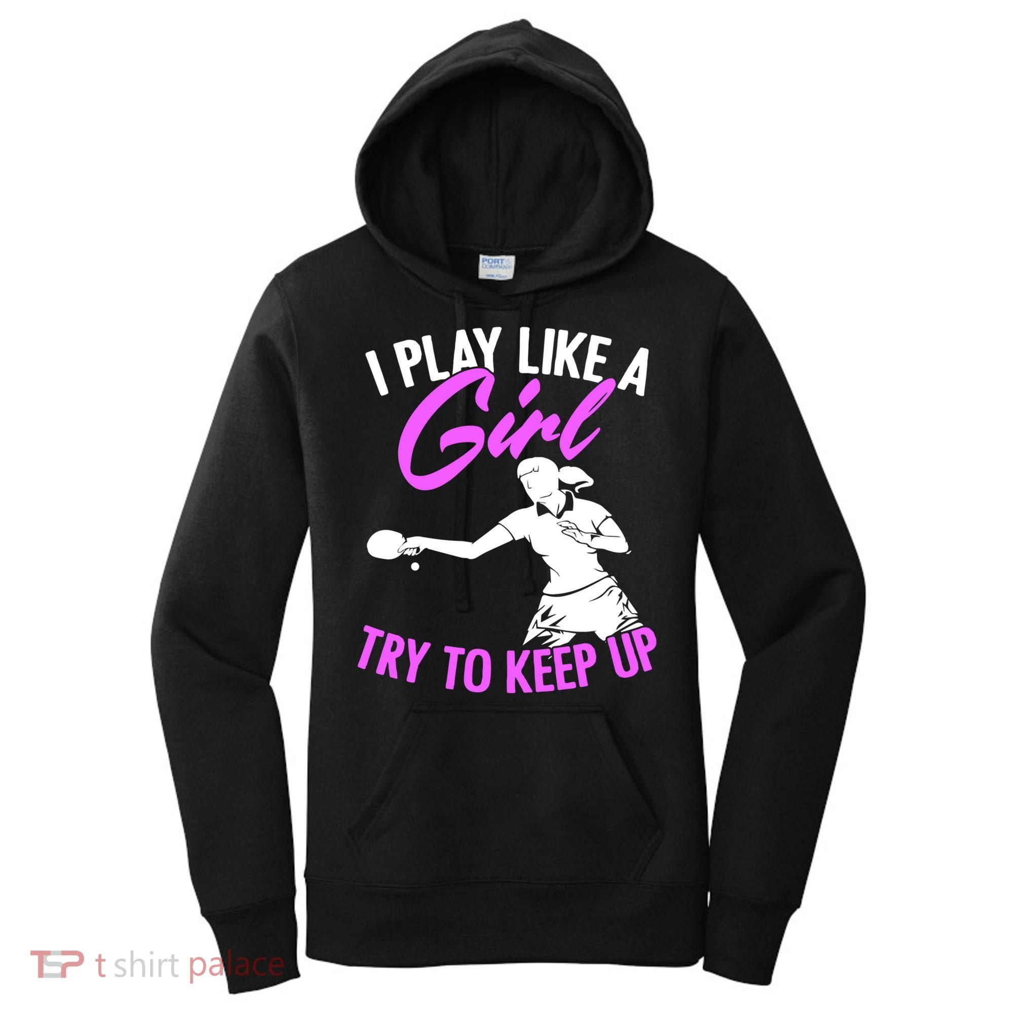 Play Like A Girl Try To Keep Up Funny Table Tennis Ping Pong Gift Women's Hoodie