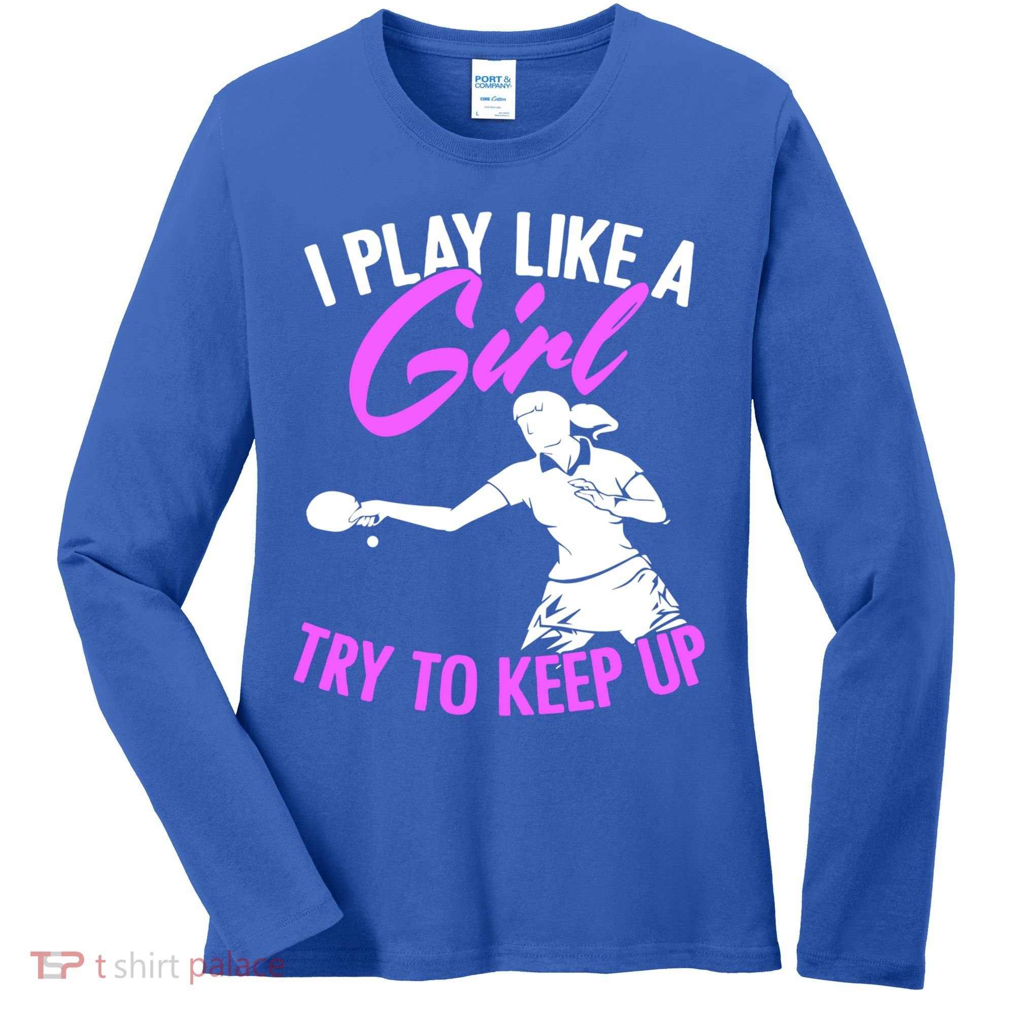 Play Like A Girl Try To Keep Up Funny Table Tennis Ping Pong Gift Women's Long Sleeve Shirt