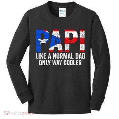 Papi like a normal Dad only cooler Puerto Rican Kids Long Sleeve Shirt