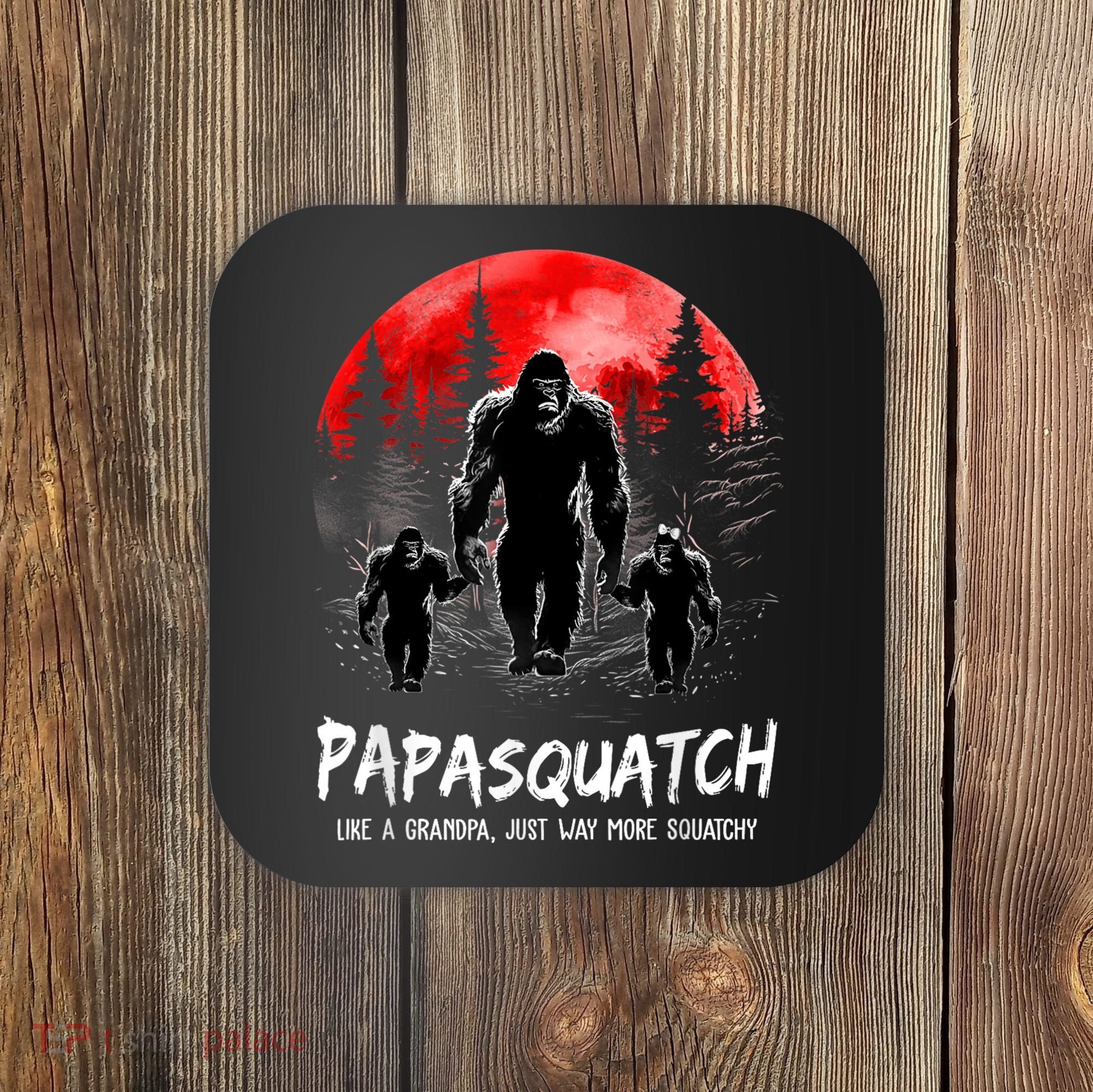 Papasquatch Like A Grandpa Just Way More Squatchy Funny Papa Coaster
