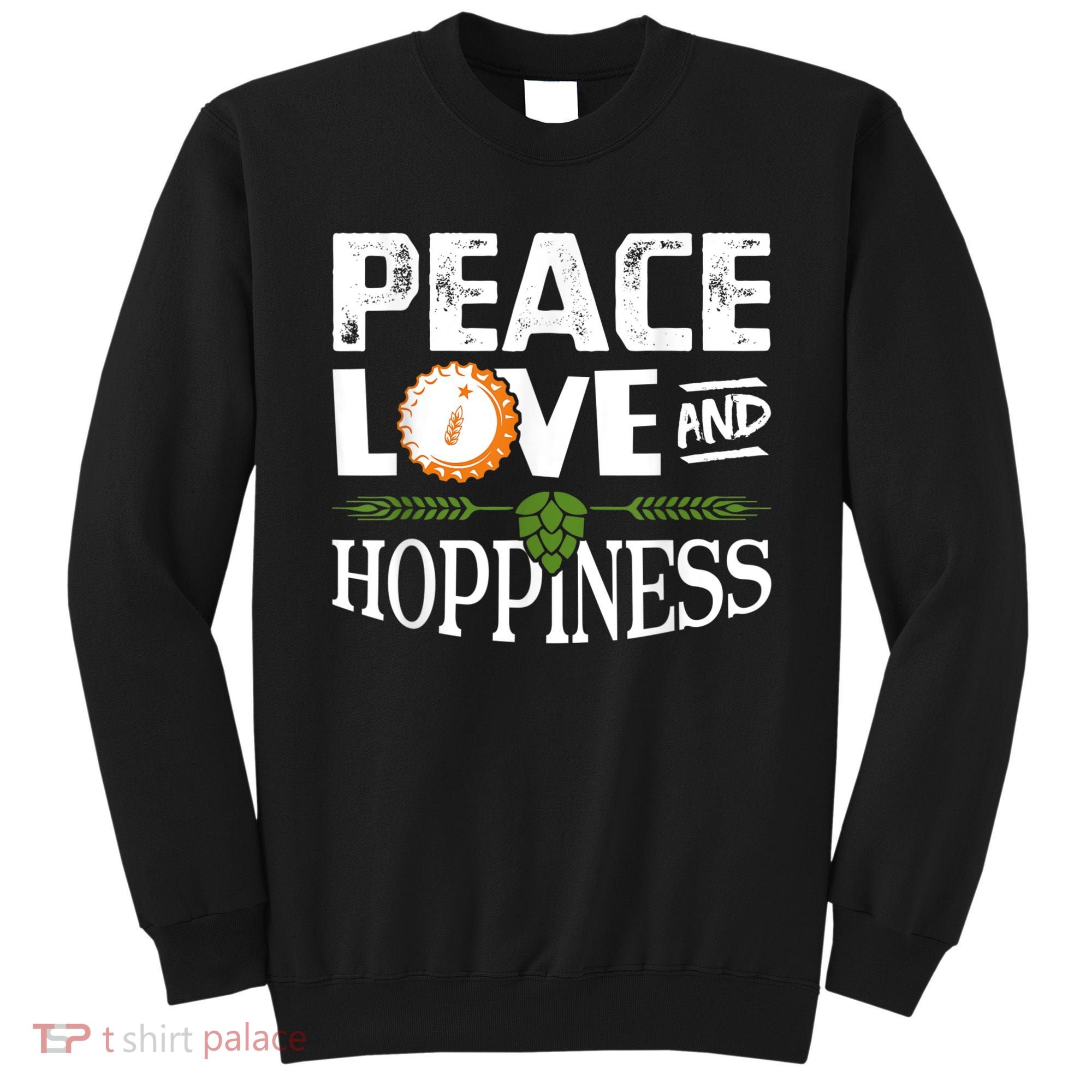 Peace Love And Hoppiness Craft Beer IPA Lovers Brewing Sweatshirt