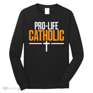 Pro Life Anti Abortion Catholic Long Sleeve Shirt