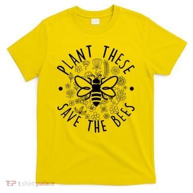 Plant These Save The Bees T-Shirt