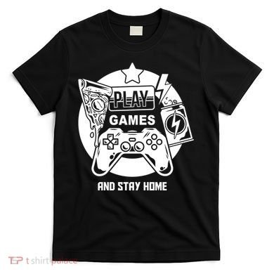 Play Games And Stay Home T-Shirt