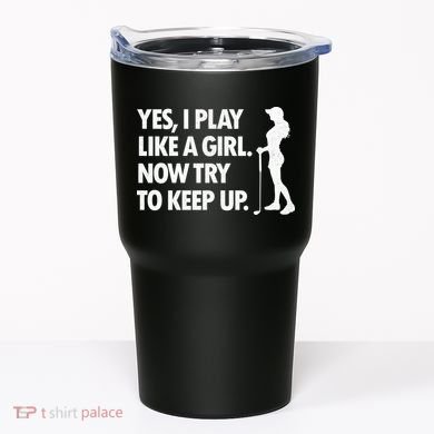 Play Golf Like A Girl Try To Keep Up Tumbler