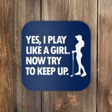 Play Golf Like A Girl Try To Keep Up Coaster