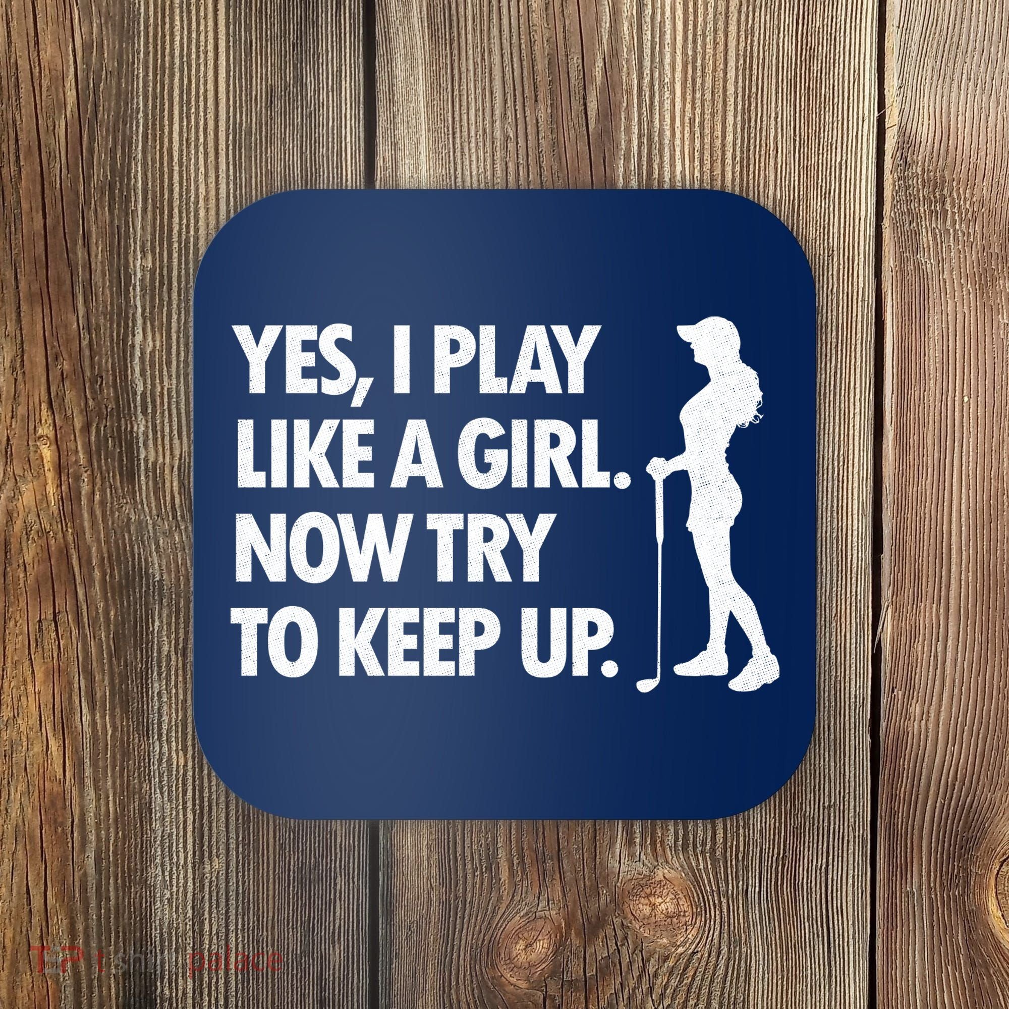 Play Golf Like A Girl Try To Keep Up Coaster