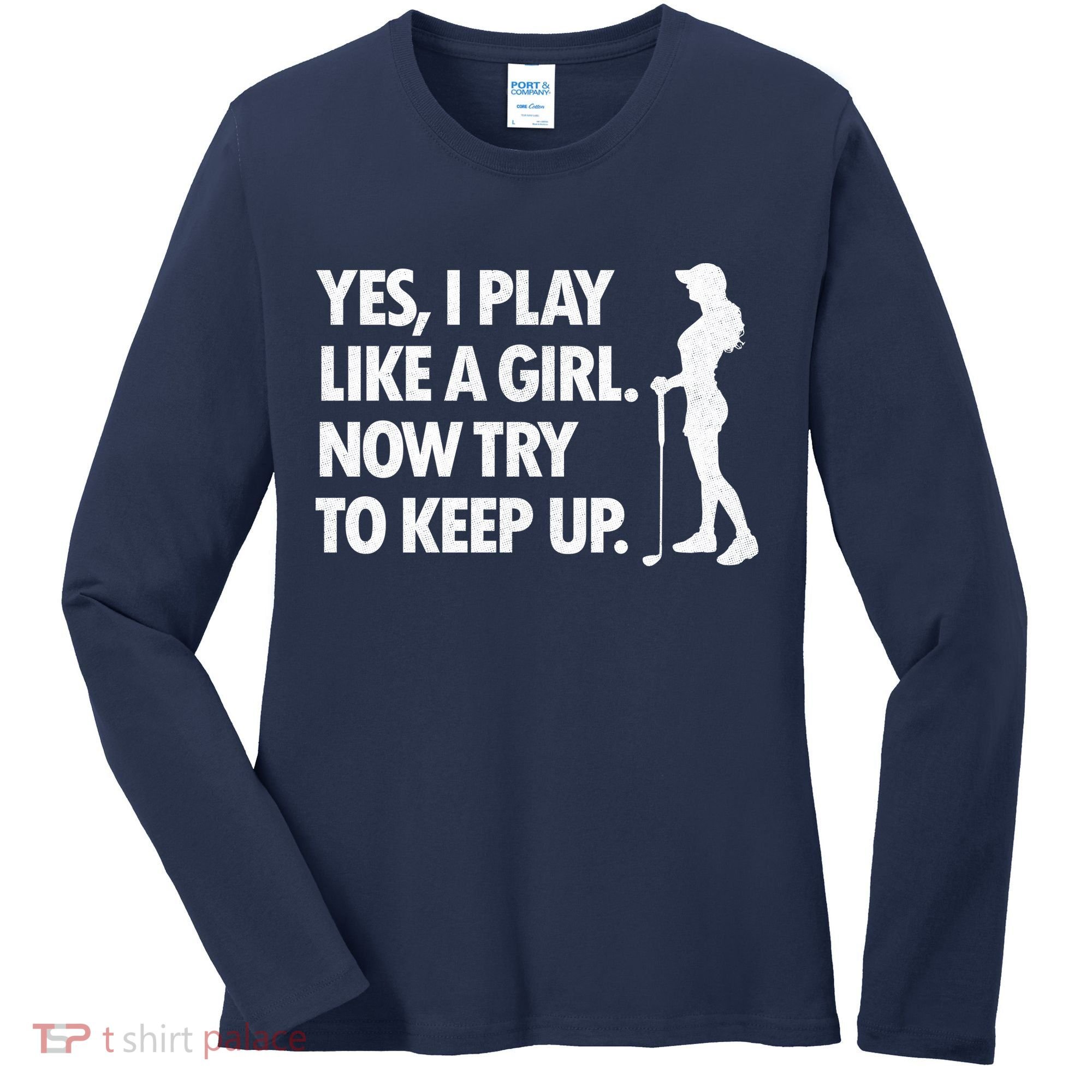 Play Golf Like A Girl Try To Keep Up Women's Long Sleeve Shirt