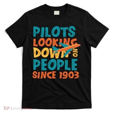 Pilots Looking Down On People Since 1903 Funny T-Shirt