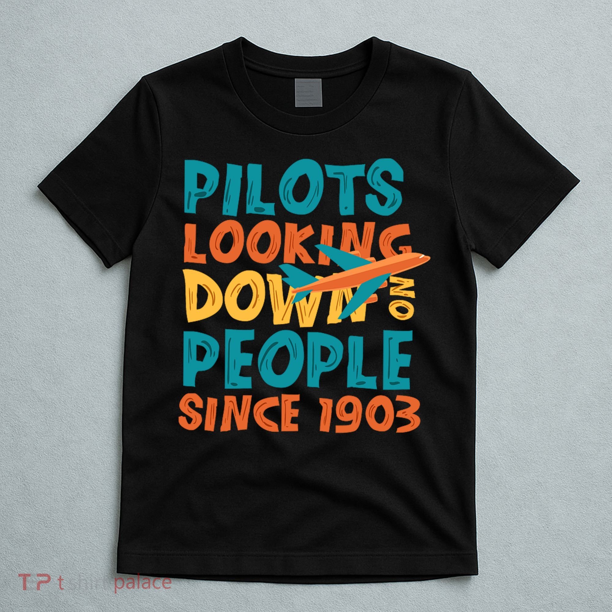 Pilots Looking Down On People Since 1903 Funny T-Shirt
