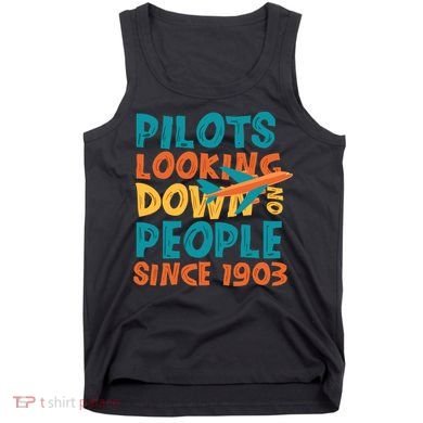 Pilots Looking Down On People Since 1903 Funny Tank Top