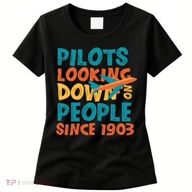 Pilots Looking Down On People Since 1903 Funny Women's T-Shirt