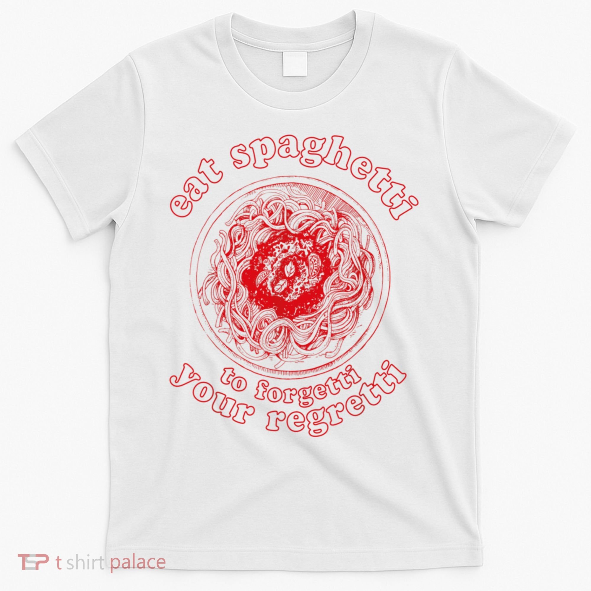 Pasta Lover Eat The Spaghetti To Forgetti Your Regretti T-Shirt