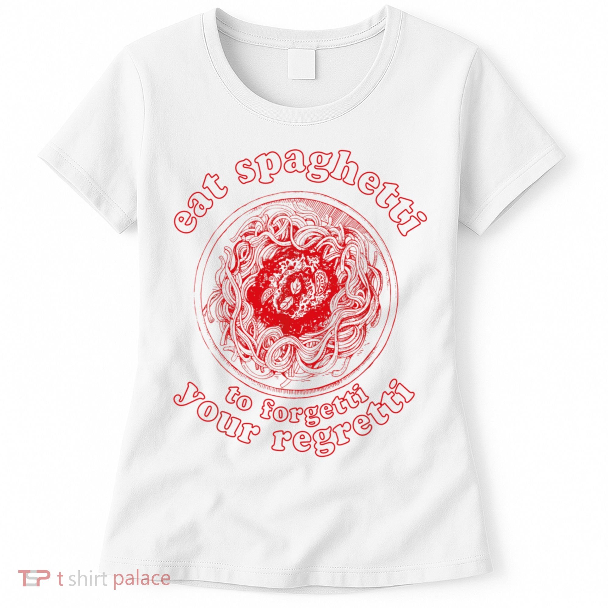 Pasta Lover Eat The Spaghetti To Forgetti Your Regretti Women's T-Shirt