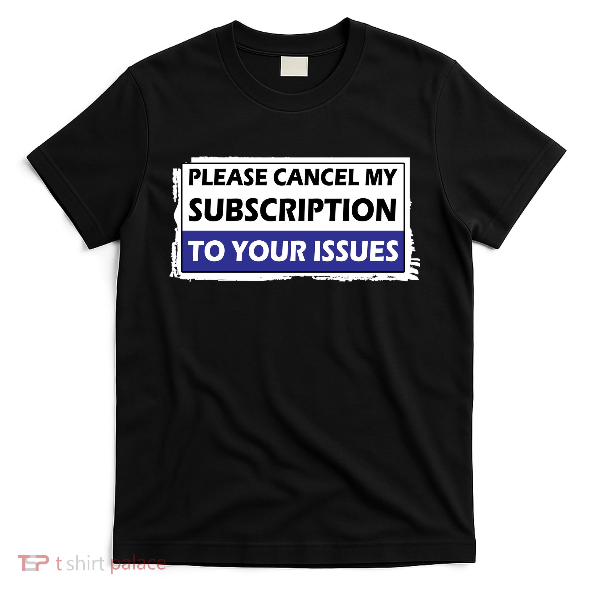 Please Cancel My Subscription To Your Problems T-Shirt