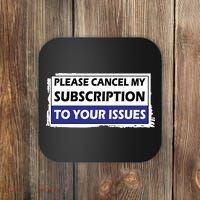 Please Cancel My Subscription To Your Problems Coaster thumb 0