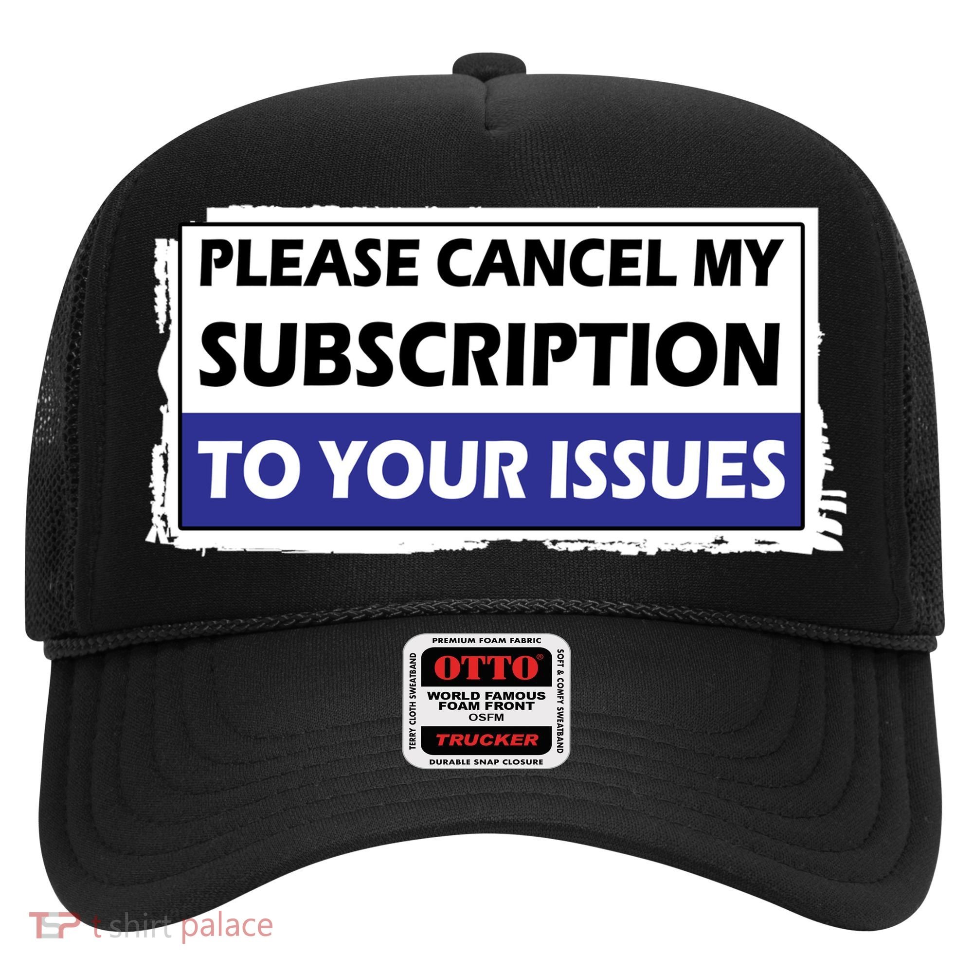 Please Cancel My Subscription To Your Problems Hat