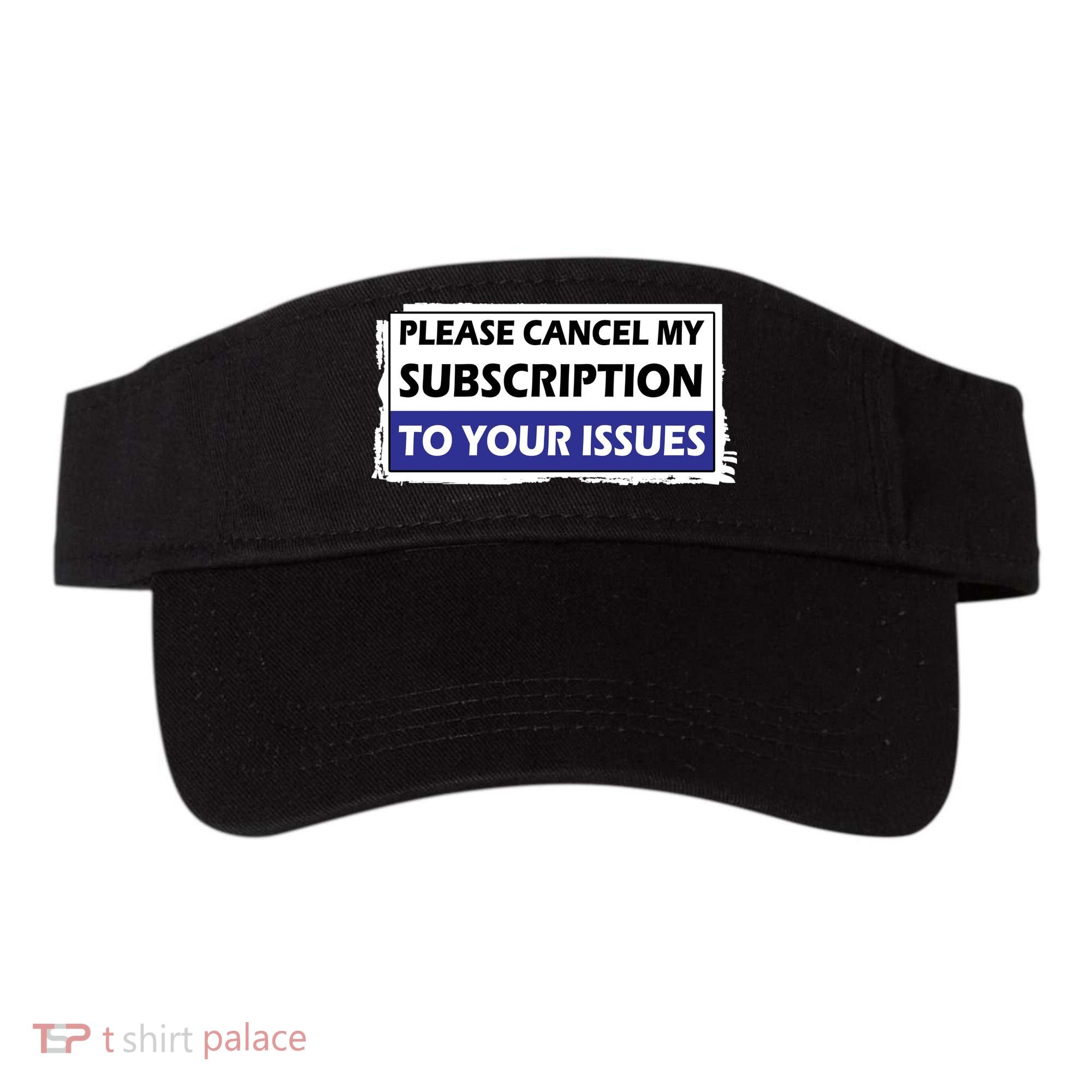 Please Cancel My Subscription To Your Problems Visor