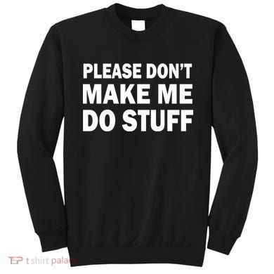 Please Don't Make Me Do Stuff Sweatshirt
