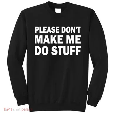 Please Don't Make Me Do Stuff Sweatshirt