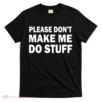 Please Don't Make Me Do Stuff T-Shirt