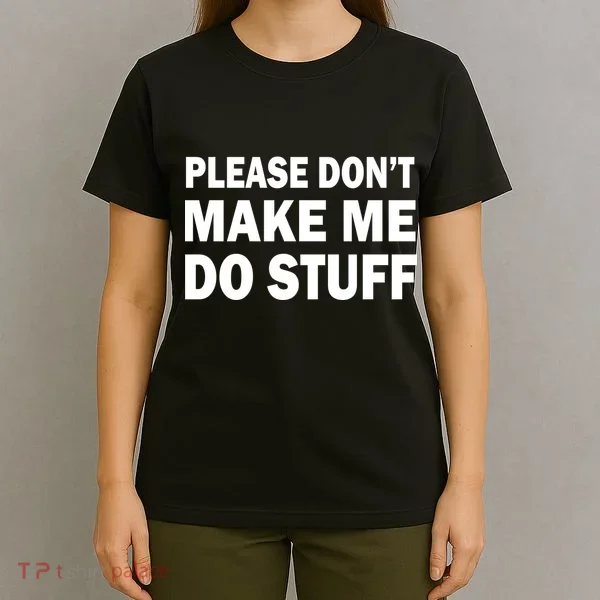 Please Don't Make Me Do Stuff T-Shirt