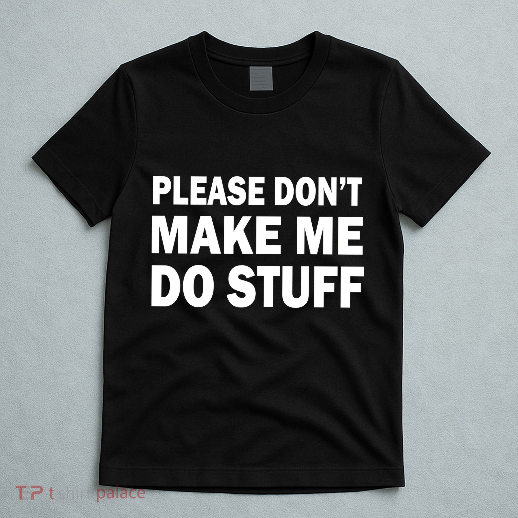 Please Don't Make Me Do Stuff T-Shirt