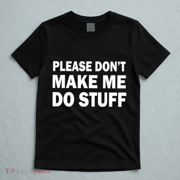 Please Don't Make Me Do Stuff T-Shirt