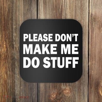 Please Don't Make Me Do Stuff Coaster