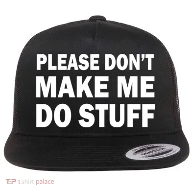 Please Don't Make Me Do Stuff Flat Bill Trucker Hat