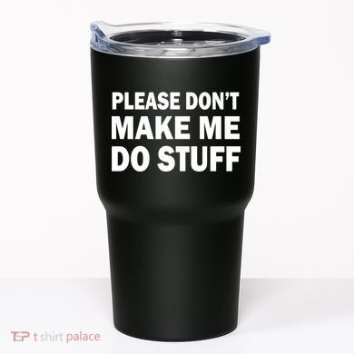 Please Don't Make Me Do Stuff Tumbler