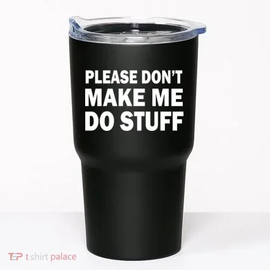 Please Don't Make Me Do Stuff Tumbler